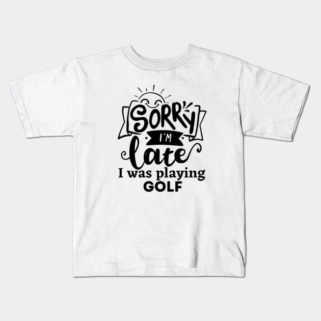 Sorry I'm late I was playing Golf Kids T-Shirt by TheWrightLife